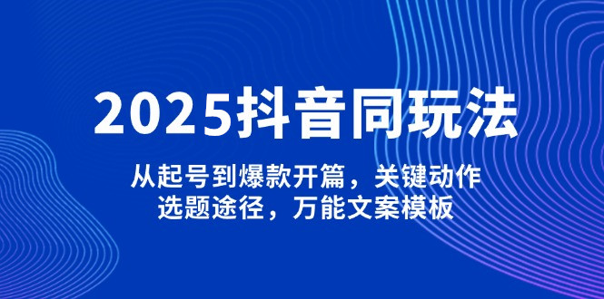 抖音同城玩法，从起号到爆款开篇，关键动作，选题途径，万能文案模板