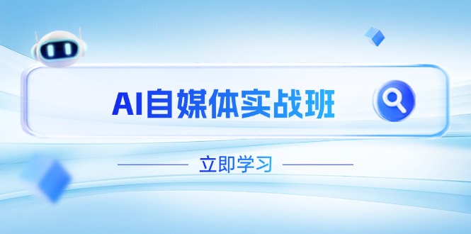 AI自媒体实战班，突破账号运营瓶颈，PR剪辑+剪映教程全流程覆盖