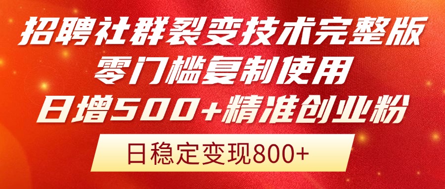 招聘社群裂变技术完整版流出!零门槛复制使用,日增500+精准创业流量