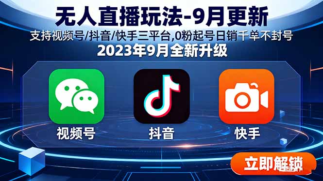 无人直播玩法-9月更新 支持视频号/抖音/快手三平台,0粉起号日销千单不封号