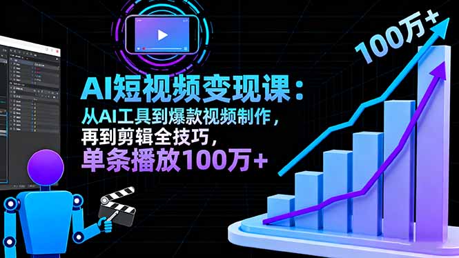 AI+短视频变现10月课：从AI工具到爆款视频制作+剪辑全技巧 单条播放100w+