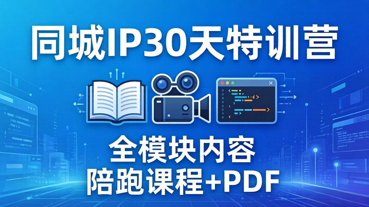 同城IP 30天特训营： 拍摄/剪辑/脚本/文案/答疑全模块内容，陪跑视频课程以及一套PDF