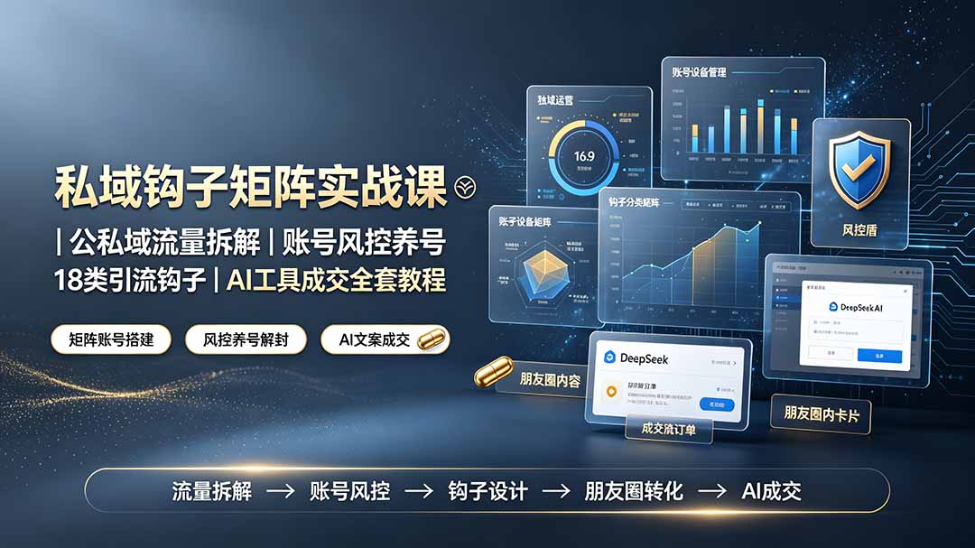 私域钩子矩阵实战课〓公私域流量拆解｜账号风控养号｜18类引流钩子｜AI工具成交全套教程